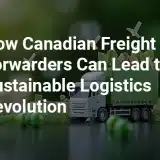 How Canadian Freight Forwarders Can Lead the Sustainable Logistics Revolution