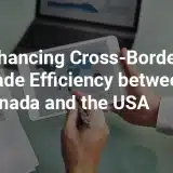 Enhancing Cross-Border Trade Efficiency between Canada and the USA